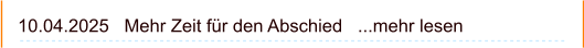 10.04.2025   Mehr Zeit für den Abschied   ...mehr lesen