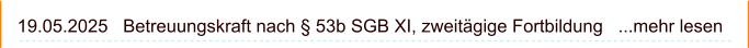 19.05.2025   Betreuungskraft nach § 53b SGB XI, zweitägige Fortbildung   ...mehr lesen