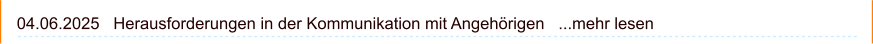 04.06.2025   Herausforderungen in der Kommunikation mit Angehörigen   ...mehr lesen