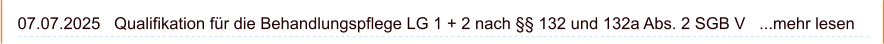 07.07.2025   Qualifikation für die Behandlungspflege LG 1 + 2 nach §§ 132 und 132a Abs. 2 SGB V   ...mehr lesen