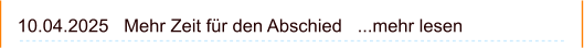 10.04.2025   Mehr Zeit für den Abschied   ...mehr lesen