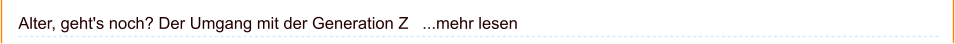 Alter, geht's noch? Der Umgang mit der Generation Z   ...mehr lesen