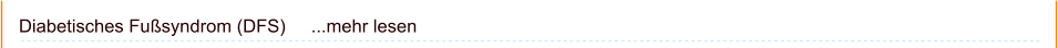 Diabetisches Fußsyndrom (DFS)     ...mehr lesen