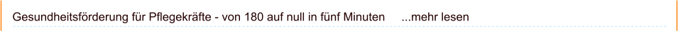 Gesundheitsförderung für Pflegekräfte - von 180 auf null in fünf Minuten     ...mehr lesen