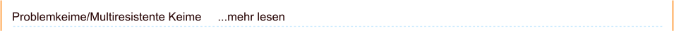 Problemkeime/Multiresistente Keime     ...mehr lesen