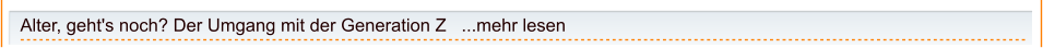 Alter, geht's noch? Der Umgang mit der Generation Z   ...mehr lesen