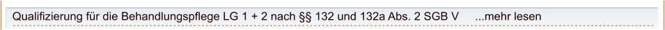 Qualifizierung für die Behandlungspflege LG 1 + 2 nach §§ 132 und 132a Abs. 2 SGB V     ...mehr lesen