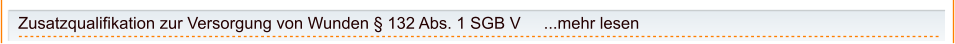 Zusatzqualifikation zur Versorgung von Wunden § 132 Abs. 1 SGB V     ...mehr lesen