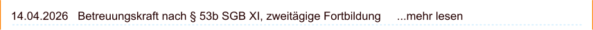 14.04.2026   Betreuungskraft nach § 53b SGB XI, zweitägige Fortbildung     ...mehr lesen