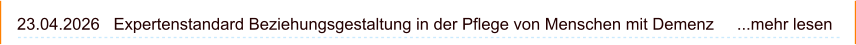 23.04.2026   Expertenstandard Beziehungsgestaltung in der Pflege von Menschen mit Demenz     ...mehr lesen