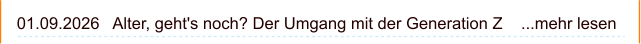 01.09.2026   Alter, geht's noch? Der Umgang mit der Generation Z    ...mehr lesen