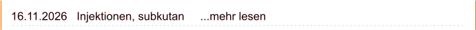 16.11.2026   Injektionen, subkutan     ...mehr lesen