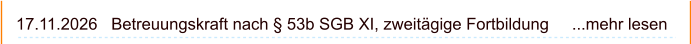 17.11.2026   Betreuungskraft nach § 53b SGB XI, zweitägige Fortbildung     ...mehr lesen