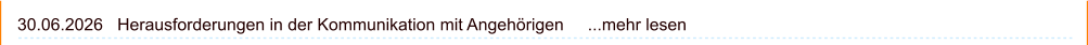 30.06.2026   Herausforderungen in der Kommunikation mit Angehörigen     ...mehr lesen